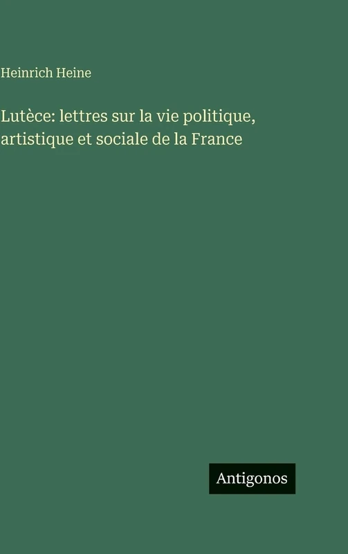 Lutèce: lettres sur la vie politique, artistique et sociale de la France