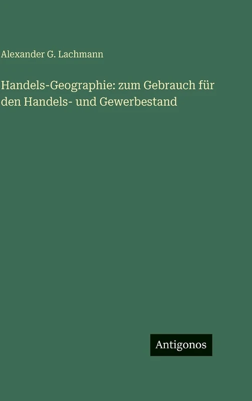 Handels-Geographie: zum Gebrauch für den Handels- und Gewerbestand