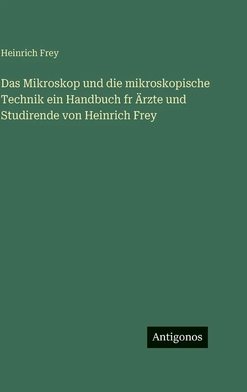 Das Mikroskop und die mikroskopische Technik ein Handbuch fr Ärzte und Studirende von Heinrich Frey - Image 1
