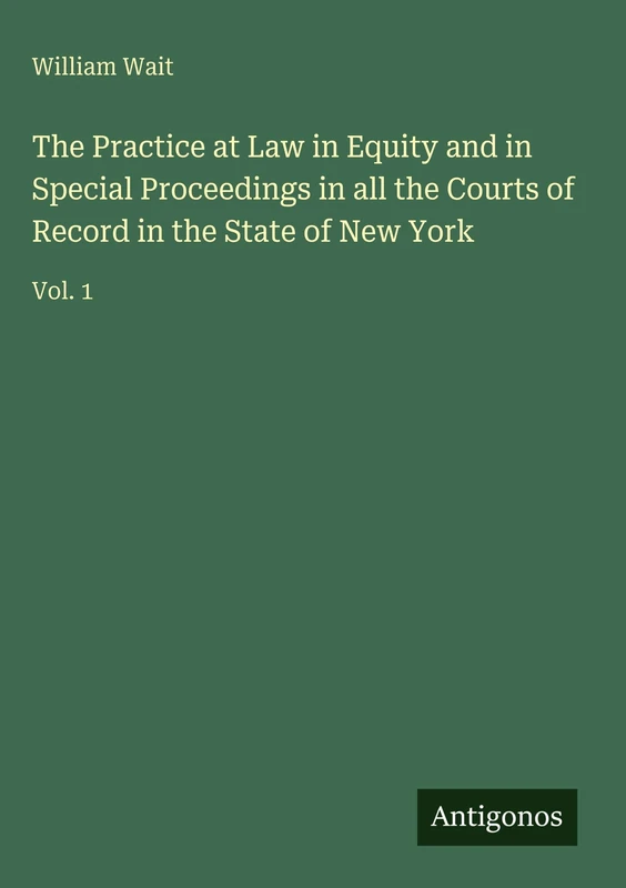 The Practice at Law in Equity and in Special Proceedings in all the Courts of Record in the State of New York: Vol. 1 - Image 1