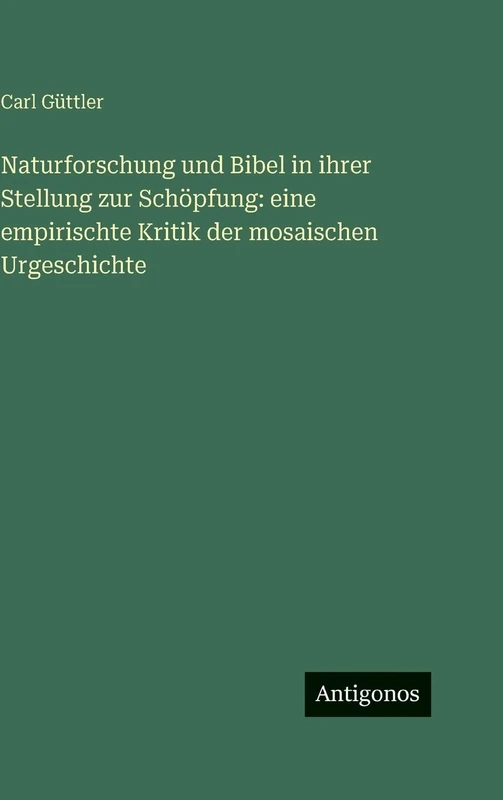 Naturforschung und Bibel in ihrer Stellung zur Schöpfung: eine empirischte Kritik der mosaischen Urgeschichte