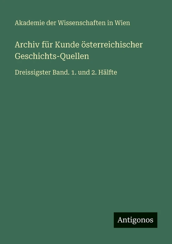 Archiv für Kunde österreichischer Geschichts-Quellen: Dreissigster Band. 1. und 2. Hälfte - Image 1