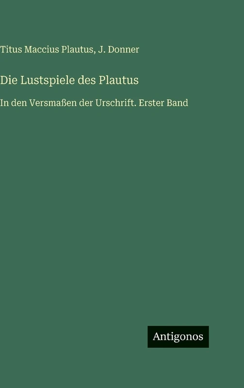 Die Lustspiele des Plautus: In den Versmaßen der Urschrift. Erster Band