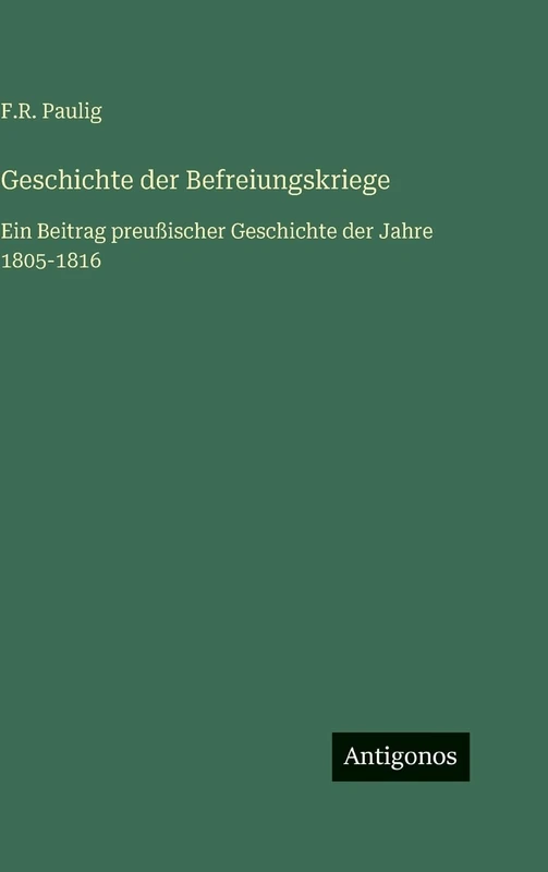 Geschichte der Befreiungskriege: Ein Beitrag preußischer Geschichte der Jahre 1805-1816