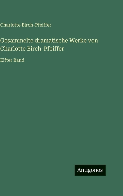 Gesammelte dramatische Werke von Charlotte Birch-Pfeiffer: Elfter Band