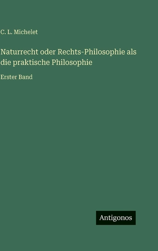 Naturrecht oder Rechts-Philosophie als die praktische Philosophie: Erster Band