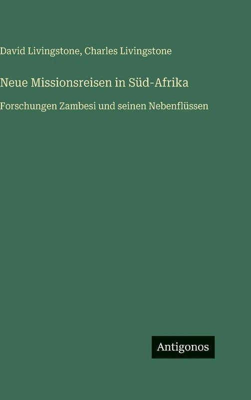 Neue Missionsreisen in Süd-Afrika: Forschungen Zambesi und seinen Nebenflüssen