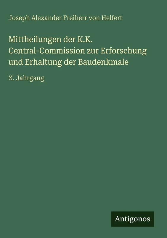 Mittheilungen der K.K. Central-Commission zur Erforschung und Erhaltung der Baudenkmale: X. Jahrgang