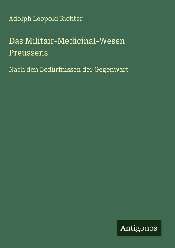 Das Militair-Medicinal-Wesen Preussens: Nach den Bedürfnissen der Gegenwart