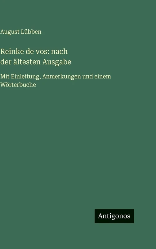 Reinke de vos: nach der ältesten Ausgabe: Mit Einleitung, Anmerkungen und einem Wörterbuche