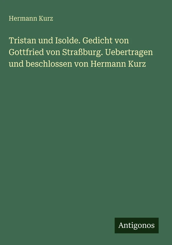 Tristan und Isolde. Gedicht von Gottfried von Straßburg. Uebertragen und beschlossen von Hermann Kurz - Image 1