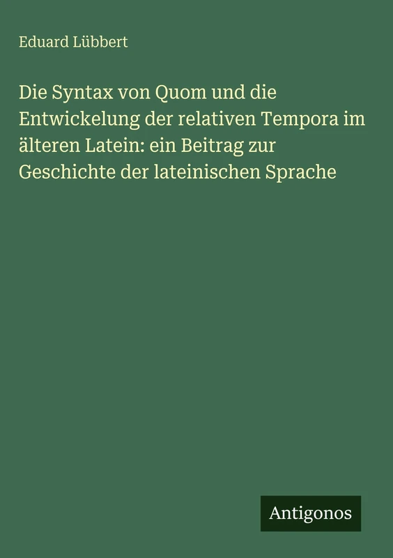Die Syntax von Quom und die Entwickelung der relativen Tempora im älteren Latein: ein Beitrag zur Geschichte der lateinischen Sprache