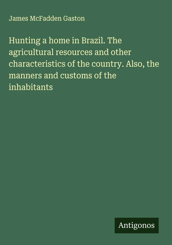 Hunting a home in Brazil. The agricultural resources and other characteristics of the country. Also, the manners and customs of the inhabitants