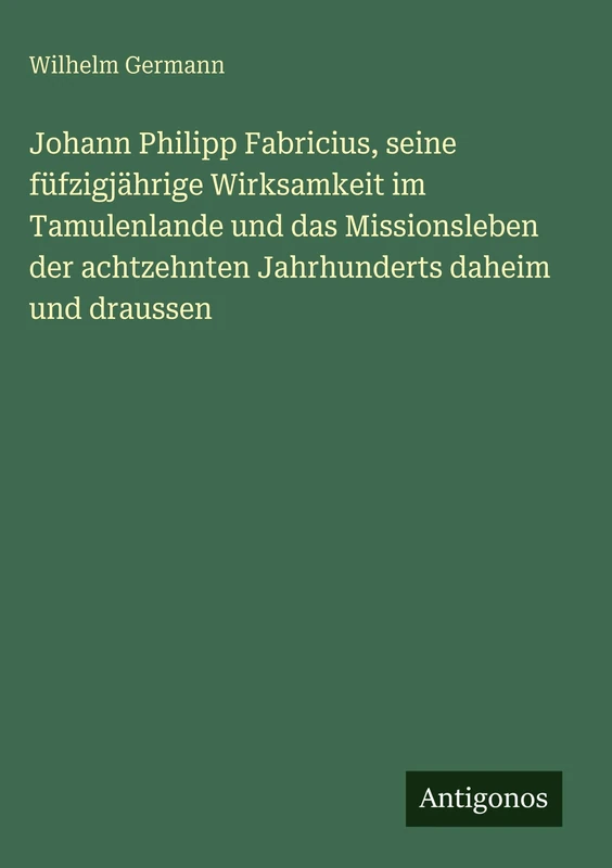 Johann Philipp Fabricius, seine füfzigjährige Wirksamkeit im Tamulenlande und das Missionsleben der achtzehnten Jahrhunderts daheim und draussen - Image 1
