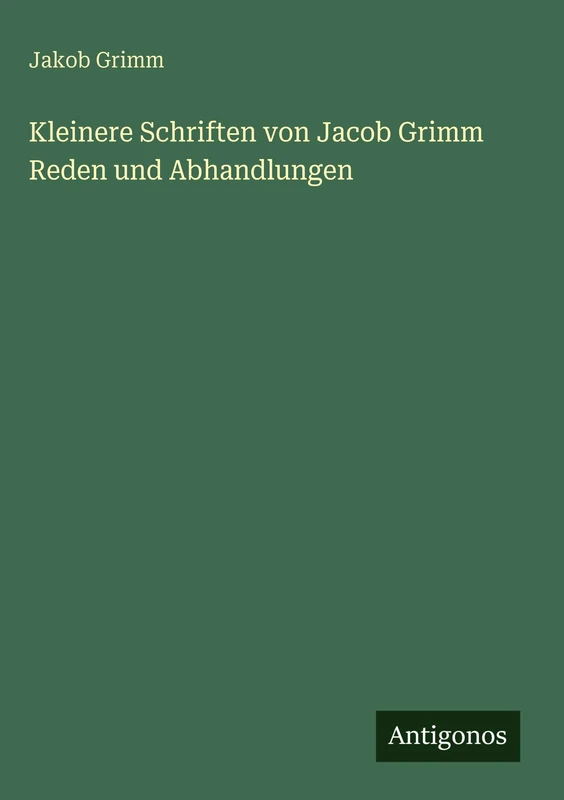 Kleinere Schriften von Jacob Grimm Reden und Abhandlungen