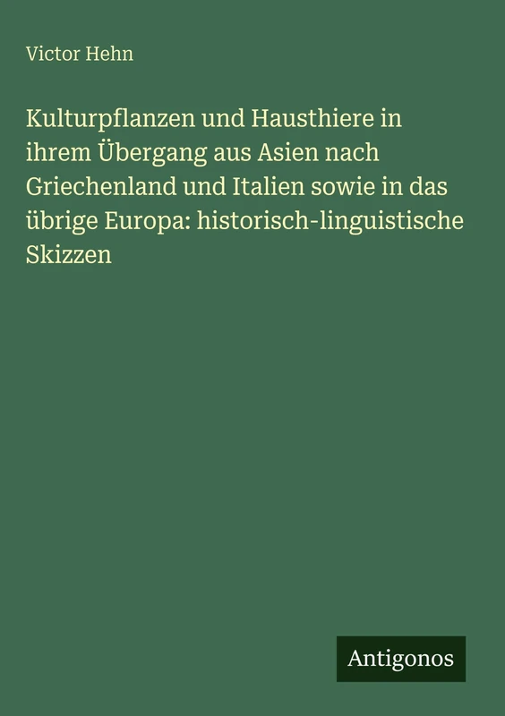 Kulturpflanzen und Hausthiere in ihrem Übergang aus Asien nach Griechenland und Italien sowie in das übrige Europa: historisch-linguistische Skizzen - Image 1