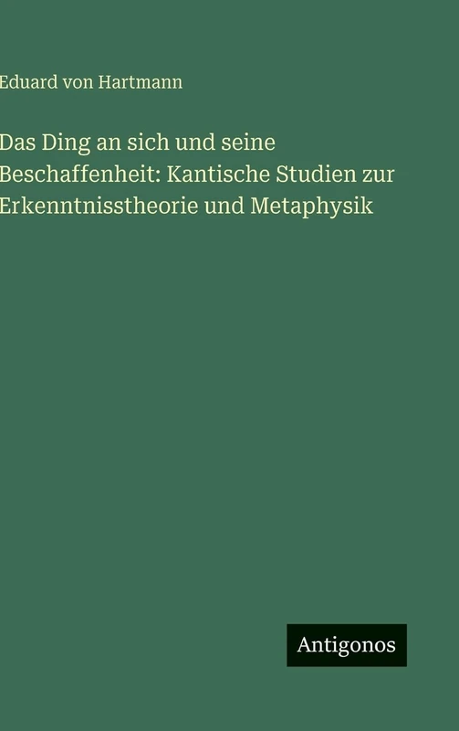 Das Ding an sich und seine Beschaffenheit: Kantische Studien zur Erkenntnisstheorie und Metaphysik - Image 1