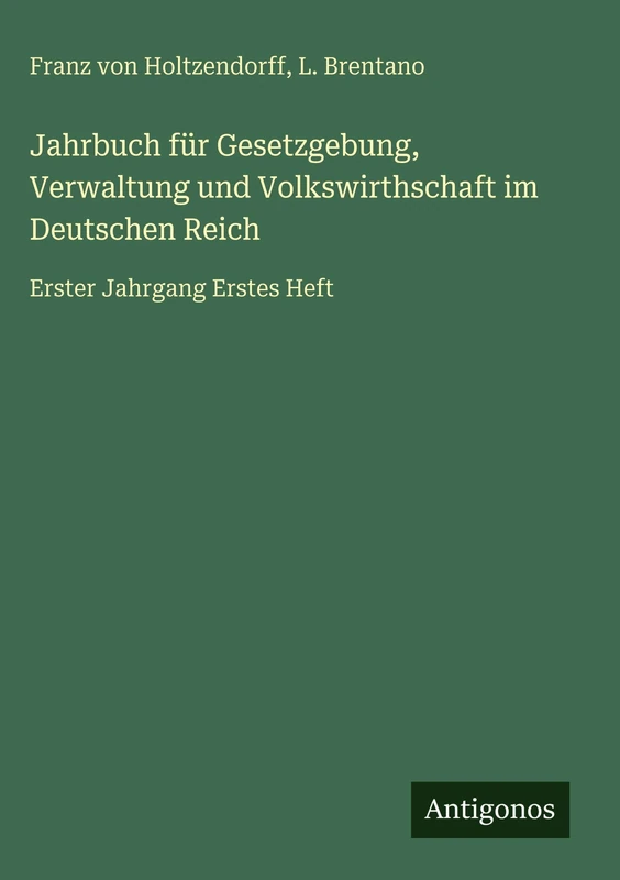 Jahrbuch für Gesetzgebung, Verwaltung und Volkswirthschaft im Deutschen Reich: Erster Jahrgang Erstes Heft