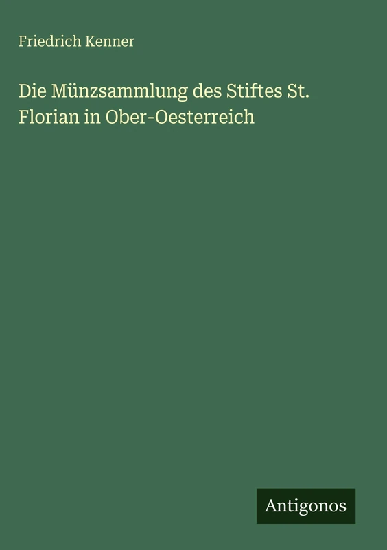 Die Münzsammlung des Stiftes St. Florian in Ober-Oesterreich