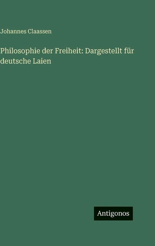 Philosophie der Freiheit: Dargestellt für deutsche Laien