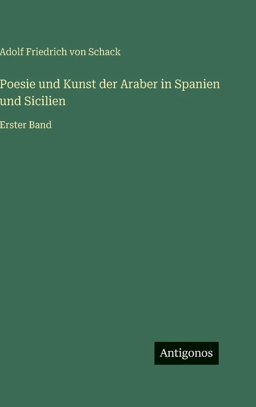 Poesie und Kunst der Araber in Spanien und Sicilien: Erster Band