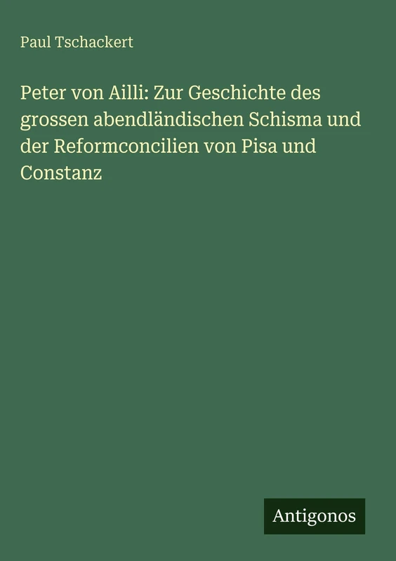 Peter von Ailli: Zur Geschichte des grossen abendländischen Schisma und der Reformconcilien von Pisa und Constanz
