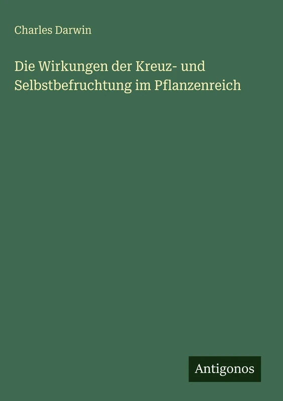 Die Wirkungen der Kreuz- und Selbstbefruchtung im Pflanzenreich