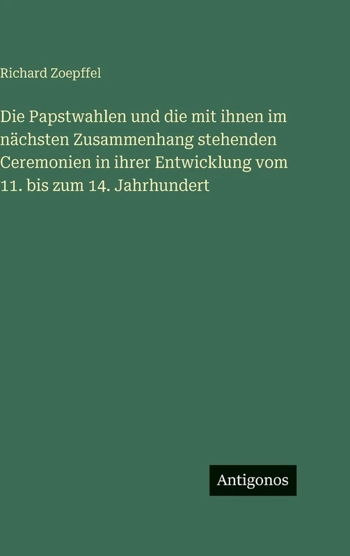 Die Papstwahlen und die mit ihnen im nächsten Zusammenhang stehenden Ceremonien in ihrer Entwicklung vom 11. bis zum 14. Jahrhundert