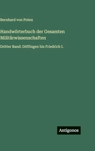 Handwörterbuch der Gesamten Militärwissenschaften: Dritter Band: Döffingen bis Friedrich I.