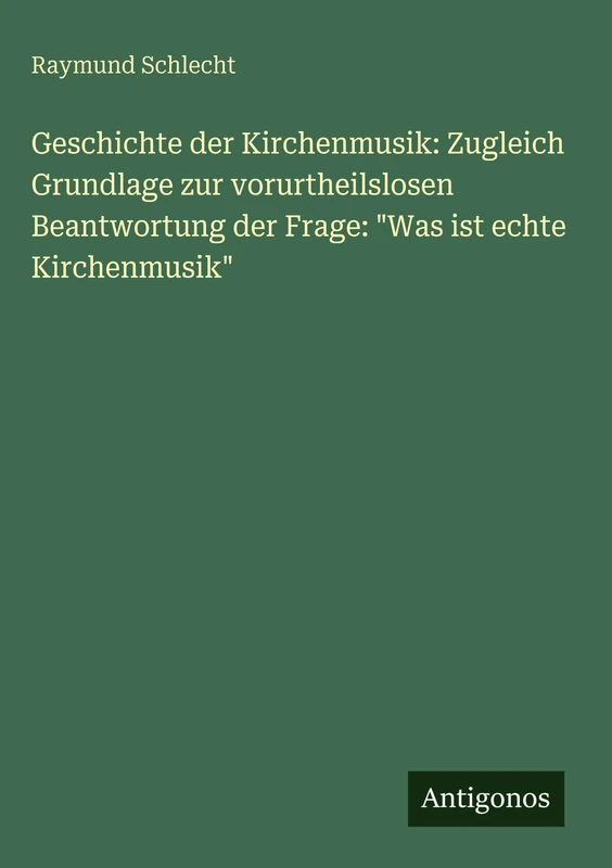 Geschichte der Kirchenmusik: Zugleich Grundlage zur vorurtheilslosen Beantwortung der Frage: "Was ist echte Kirchenmusik"