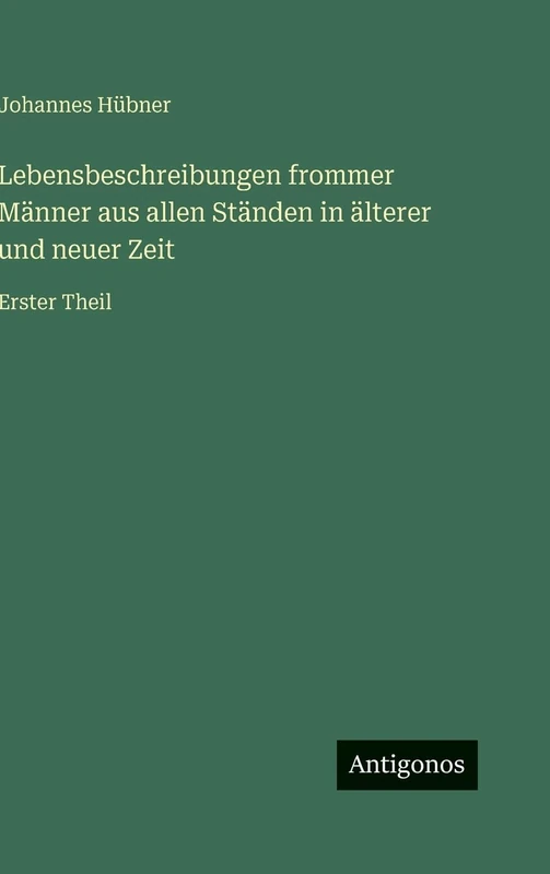 Lebensbeschreibungen frommer Männer aus allen Ständen in älterer und neuer Zeit: Erster Theil