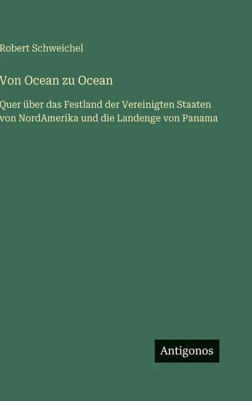 Von Ocean zu Ocean: Quer über das Festland der Vereinigten Staaten von NordAmerika und die Landenge von Panama
