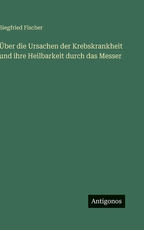 Über die Ursachen der Krebskrankheit und ihre Heilbarkeit durch das Messer - Image 1