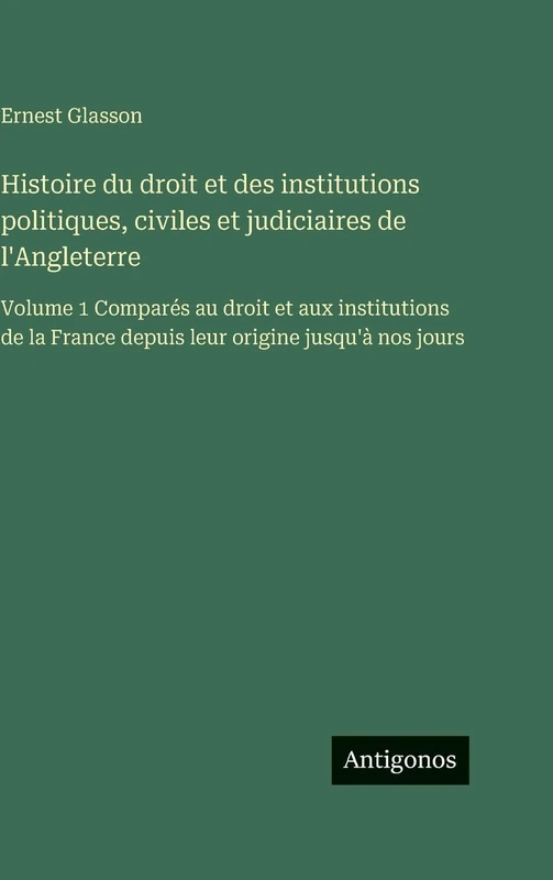 Histoire du droit et des institutions politiques, civiles et judiciaires de l'Angleterre: Volume 1 Comparés au droit et aux institutions de la France depuis leur origine jusqu'à nos jours