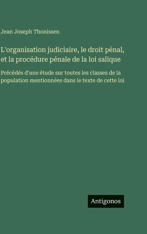 L'organisation judiciaire, le droit pénal, et la procédure pénale de la loi salique: Précédés d'une étude sur toutes les classes de la population mentionnées dans le texte de cette loi - Image 1