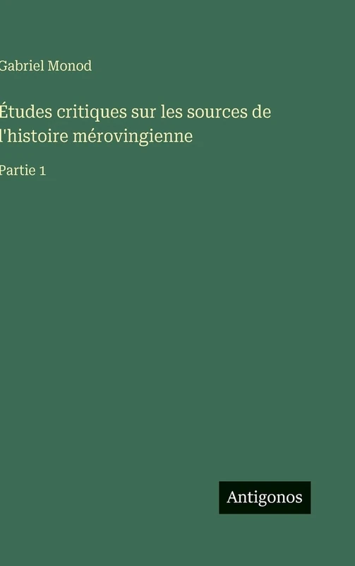 Études critiques sur les sources de l'histoire mérovingienne: Partie 1