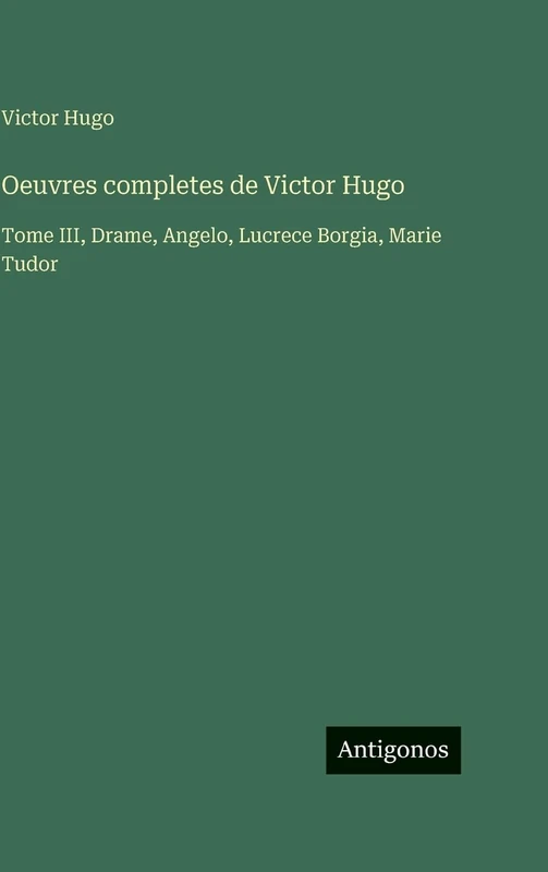 Oeuvres completes de Victor Hugo: Tome III, Drame, Angelo, Lucrece Borgia, Marie Tudor - Image 1