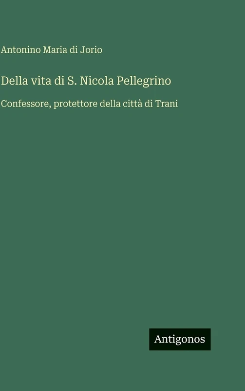 Della vita di S. Nicola Pellegrino: Confessore, protettore della città di Trani