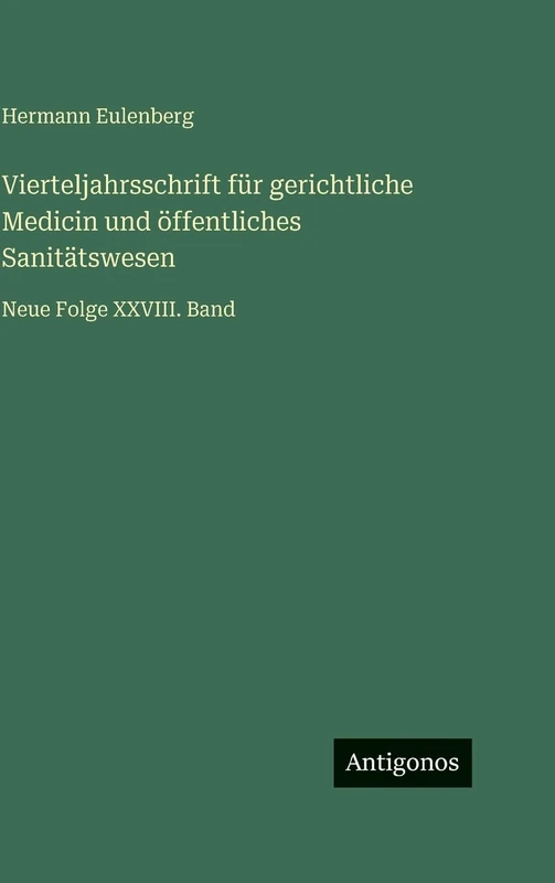 Vierteljahrsschrift für gerichtliche Medicin und öffentliches Sanitätswesen: Neue Folge XXVIII. Band
