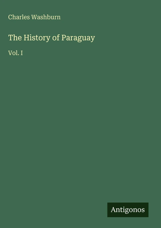 The History of Paraguay: Vol. I