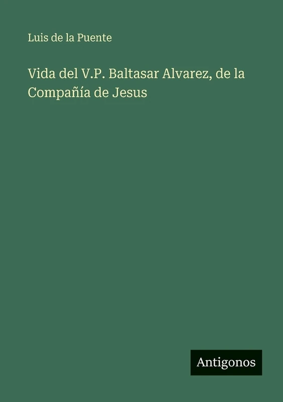Vida del V.P. Baltasar Alvarez, de la Compañía de Jesus