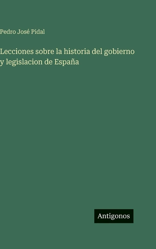 Lecciones sobre la historia del gobierno y legislacion de España