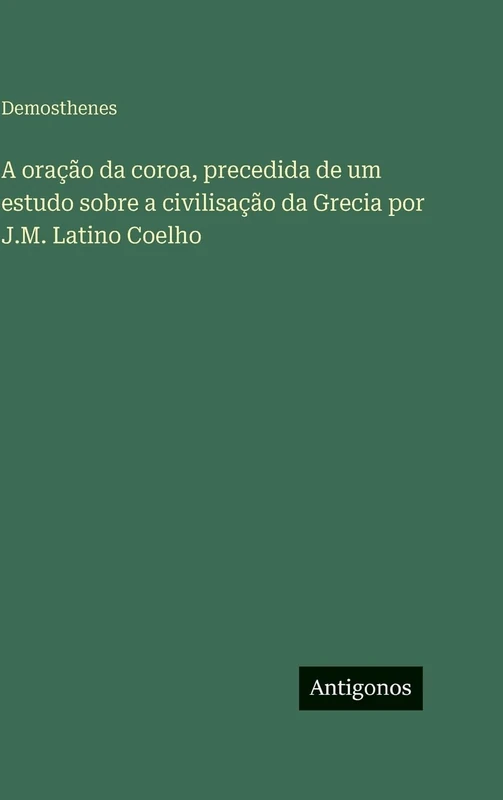 A oração da coroa, precedida de um estudo sobre a civilisação da Grecia por J.M. Latino Coelho - Image 1