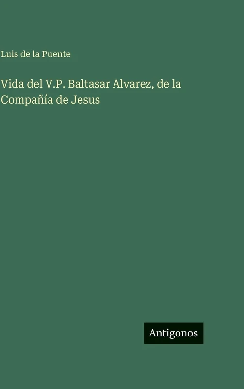 Vida del V.P. Baltasar Alvarez, de la Compañía de Jesus