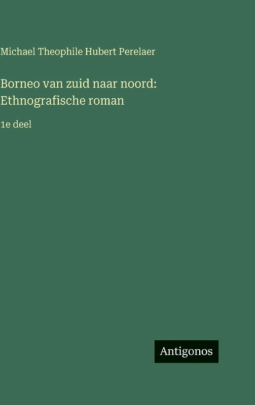 Borneo van zuid naar noord: Ethnografische roman:1e deel