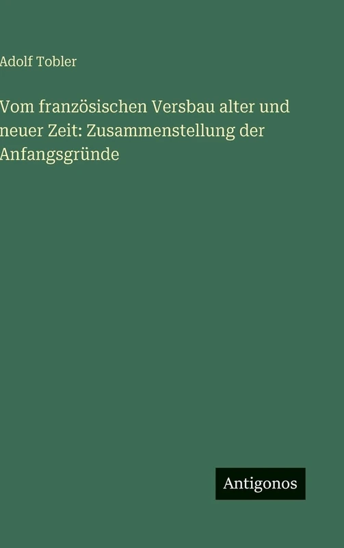 Vom französischen Versbau alter und neuer Zeit: Zusammenstellung der Anfangsgründe