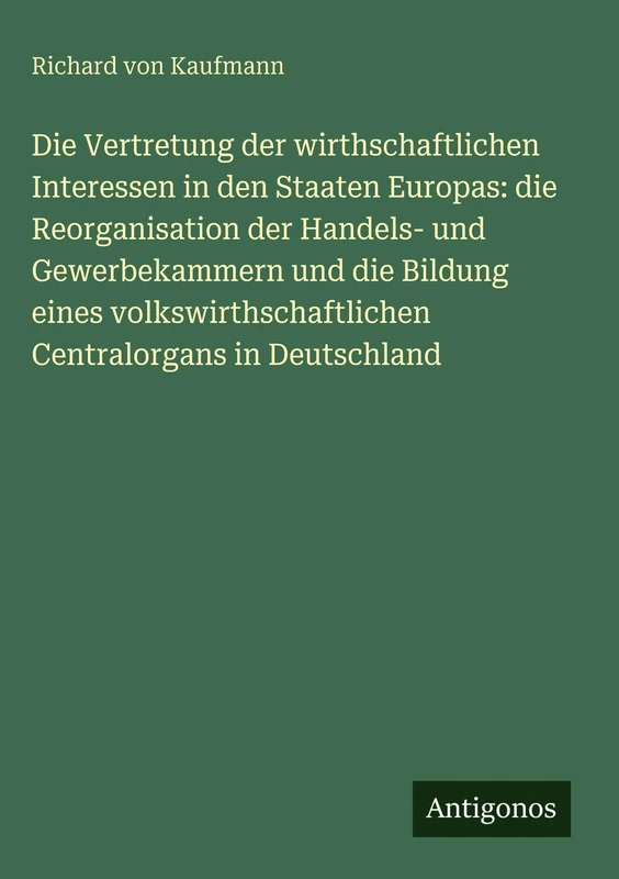 Die Vertretung der wirthschaftlichen Interessen in den Staaten Europas: die Reorganisation der Handels- und Gewerbekammern und die Bildung eines volkswirthschaftlichen Centralorgans in Deutschland - Image 1