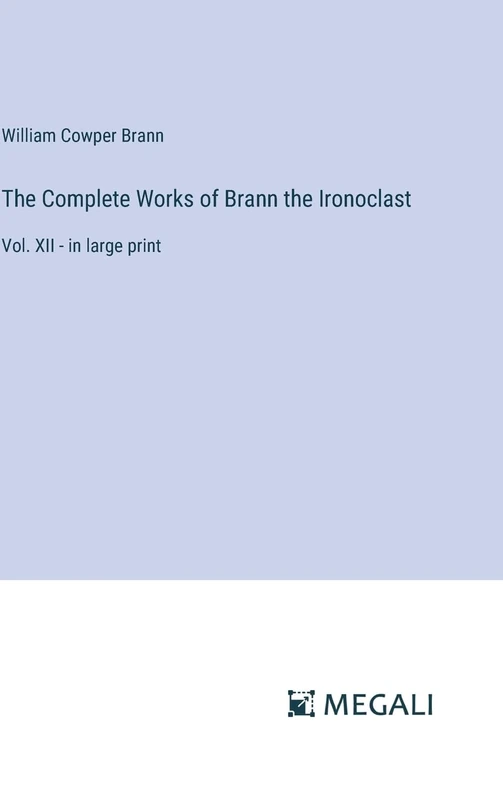 The Complete Works of Brann the Ironoclast: Vol. XII - in large print
