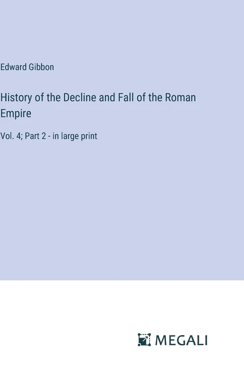 History of the Decline and Fall of the Roman Empire: Vol. 4; Part 2 - in large print