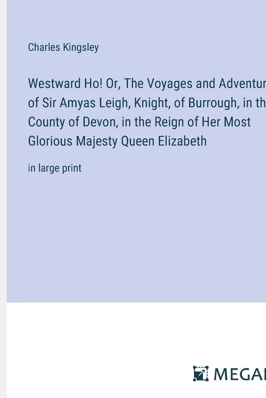Westward Ho! Or, The Voyages and Adventures of Sir Amyas Leigh, Knight, of Burrough, in the County of Devon, in the Reign of Her Most Glorious Majesty Queen Elizabeth: in large print - Image 1
